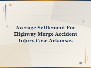 Highway Merge Accident Settlements in Arkansas