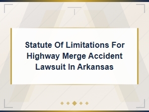 Arkansas Highway Merge Accident Lawsuit Time Limits