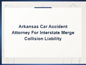 Arkansas Car Accident Attorney: Interstate Merge Fault