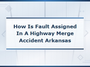 How Is Fault Determined in an Arkansas Merge Accident