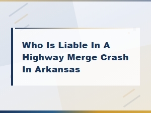 Highway Merge Crash Liability in Arkansas
