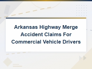 Highway Merge Accident Claims for Arkansas Truck Drivers
