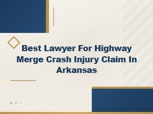 Best Lawyer for Highway Merge Crash Claims in Arkansas