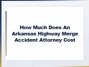 How Much Does an Arkansas Merge Accident Lawyer Cost