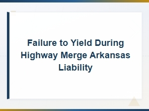 Failure to Yield During Highway Merges in Arkansas