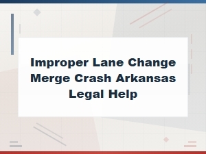 Improper Lane Change Merging Accidents in Arkansas