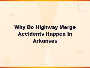 Why Do Highway Merge Accidents Happen in Arkansas